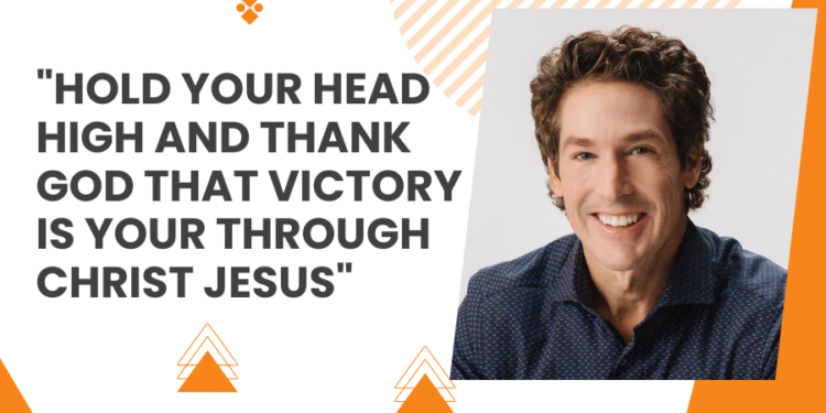 “Hold Your Head High And Thank God That Victory Is Your Through Christ Jesus” – Joel Osteen