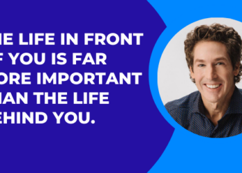 “The Life In Front Of You Is Far More Important Than The Life Behind You” – Joel Osteen