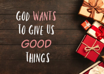 God Wants To Give You Good Things